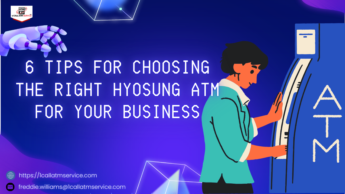6 Tips for Choosing the Right Hyosung ATM for Your Business